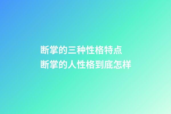 断掌的三种性格特点 断掌的人性格到底怎样